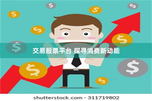 交易股票平台 探寻消费新动能