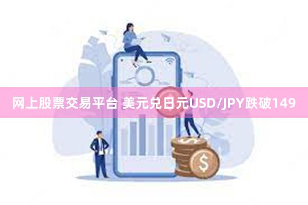 网上股票交易平台 美元兑日元USD/JPY跌破149