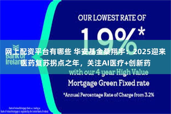 网上配资平台有哪些 华安基金桑翔宇：2025迎来医药复苏拐点之年，关注AI医疗+创新药